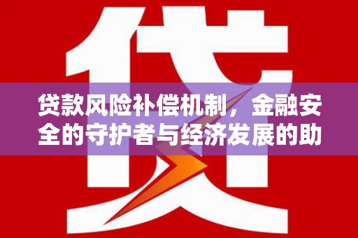 麻江贷款风险补偿机制，金融安全的守护者与经济发展的助推器