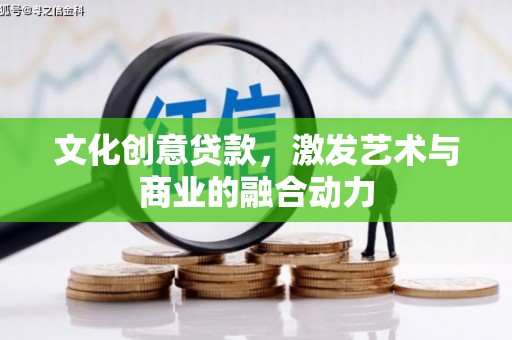 麻江文化创意贷款，激发艺术与商业的融合动力