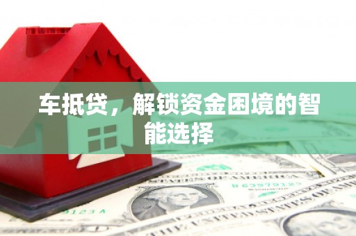 麻江车抵贷，解锁资金困境的智能选择