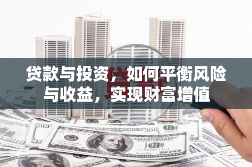 麻江贷款与投资，如何平衡风险与收益，实现财富增值