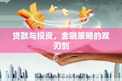 麻江贷款与投资，金融策略的双刃剑