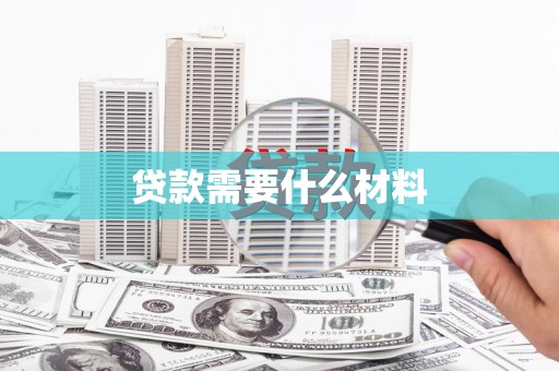 麻江贷款需要什么材料