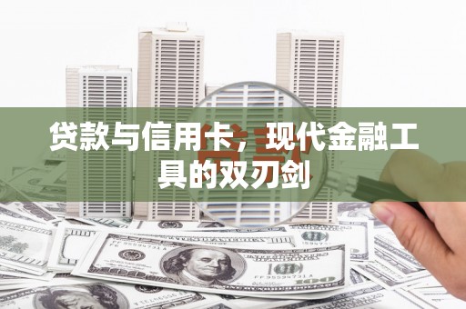 麻江贷款与信用卡，现代金融工具的双刃剑