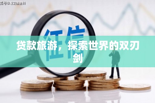 麻江贷款旅游，探索世界的双刃剑