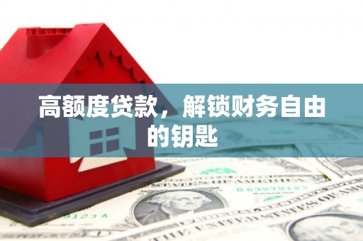 麻江高额度贷款，解锁财务自由的钥匙