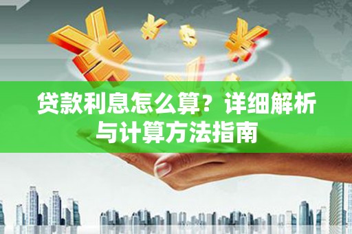 麻江贷款利息怎么算？详细解析与计算方法指南