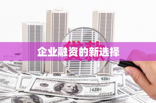 麻江企业融资的新选择