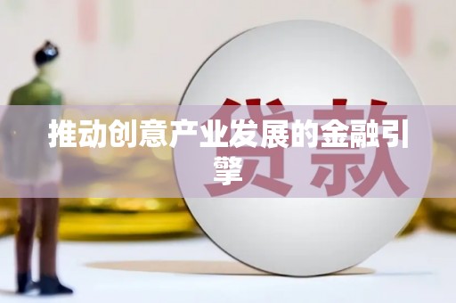 麻江推动创意产业发展的金融引擎