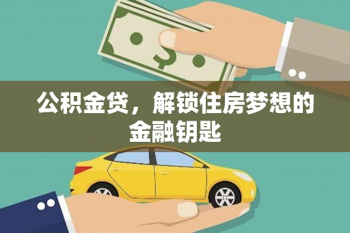 麻江公积金贷，解锁住房梦想的金融钥匙