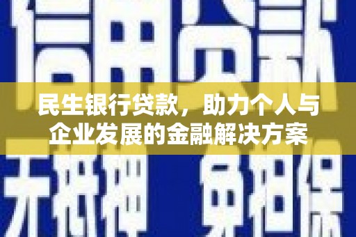 麻江民生银行贷款，助力个人与企业发展的金融解决方案