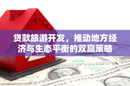 麻江贷款旅游开发，推动地方经济与生态平衡的双赢策略