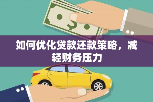 麻江如何优化贷款还款策略，减轻财务压力