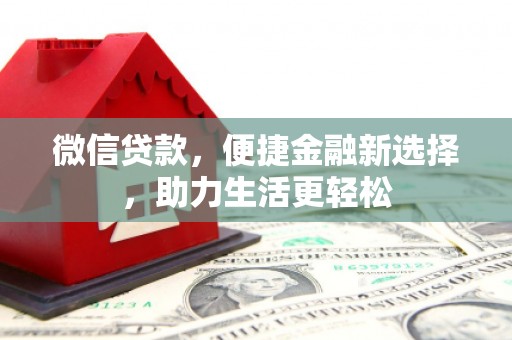 麻江微信贷款，便捷金融新选择，助力生活更轻松