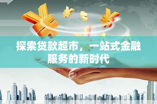 麻江探索贷款超市，一站式金融服务的新时代