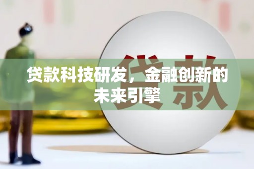 麻江贷款科技研发，金融创新的未来引擎