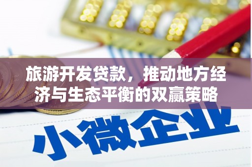 麻江旅游开发贷款，推动地方经济与生态平衡的双赢策略