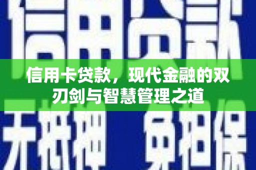 麻江信用卡贷款，现代金融的双刃剑与智慧管理之道
