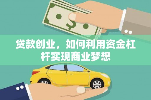 麻江贷款创业，如何利用资金杠杆实现商业梦想