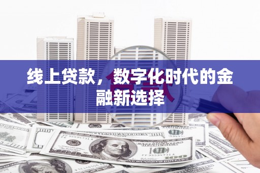 麻江线上贷款，数字化时代的金融新选择