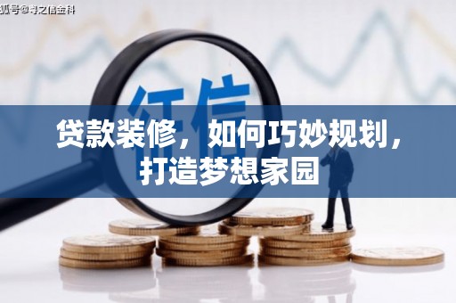 麻江贷款装修，如何巧妙规划，打造梦想家园
