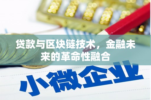 麻江贷款与区块链技术，金融未来的革命性融合