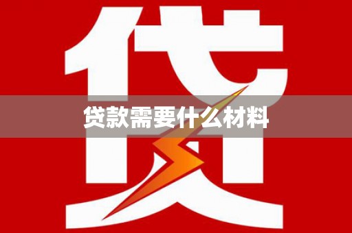 麻江贷款需要什么材料
