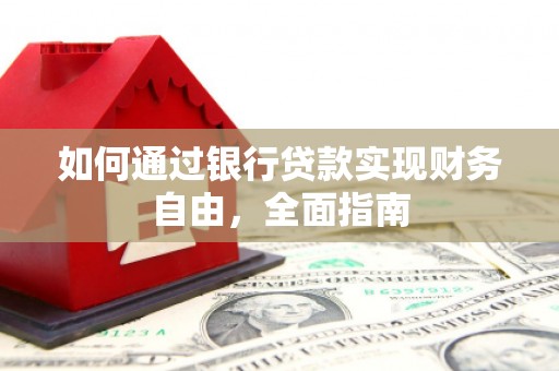 麻江如何通过银行贷款实现财务自由，全面指南