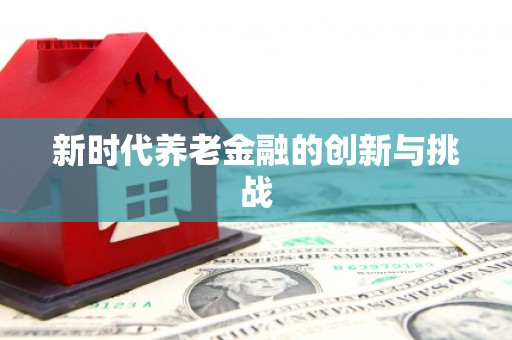 麻江新时代养老金融的创新与挑战