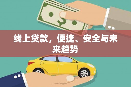 麻江线上贷款，便捷、安全与未来趋势