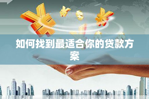 麻江如何找到最适合你的贷款方案