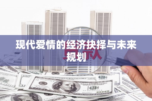 麻江现代爱情的经济抉择与未来规划