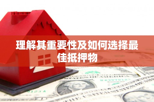 麻江理解其重要性及如何选择最佳抵押物
