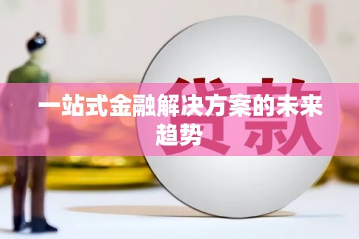 麻江一站式金融解决方案的未来趋势