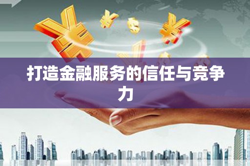 麻江打造金融服务的信任与竞争力