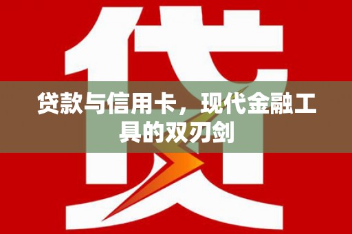 麻江贷款与信用卡，现代金融工具的双刃剑